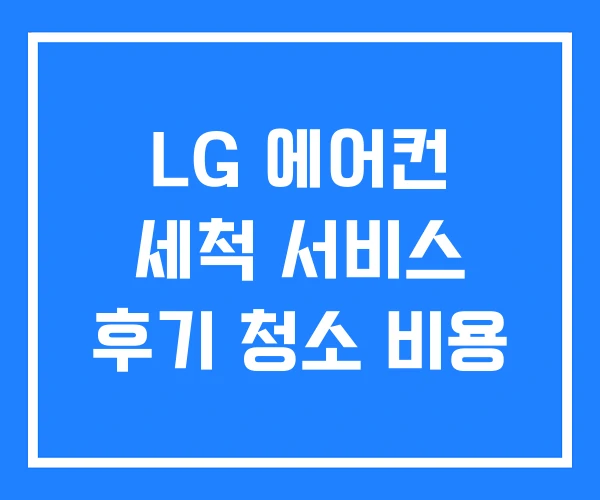 LG 에어컨 세척 서비스 후기 청소 비용