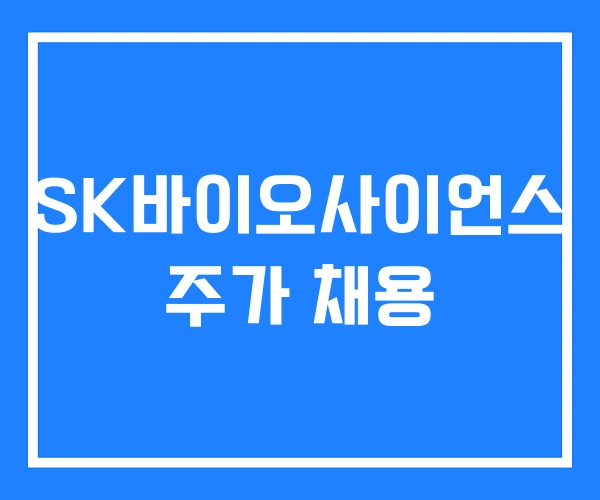 SK바이오사이언스 주가 채용
