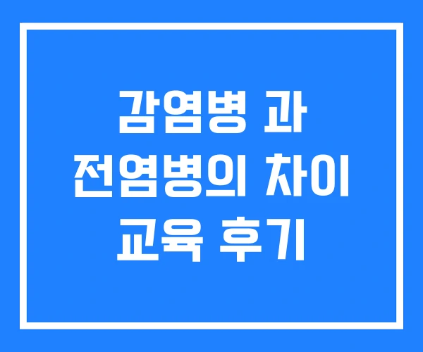 감염병 과 전염병의 차이 교육 후기 감염병 과 전염병의 차이 교육 후기