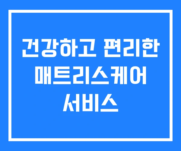 건강하고 편리한 매트리스케어 서비스 건강하고 편리한 매트리스케어 서비스