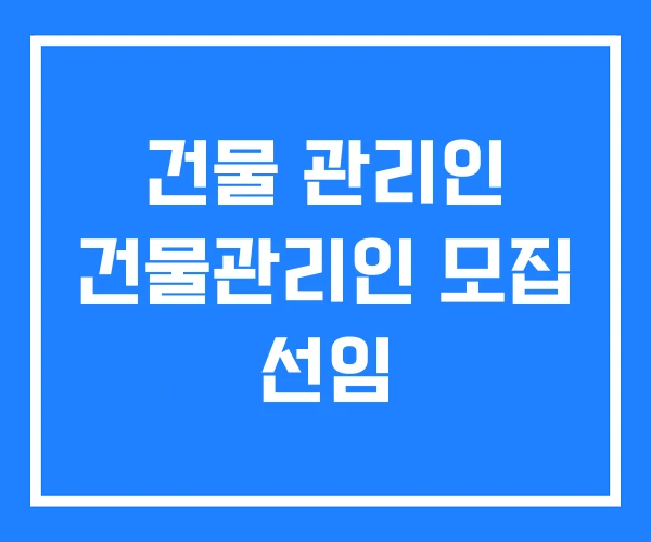 건물 관리인 건물관리인 모집 선임