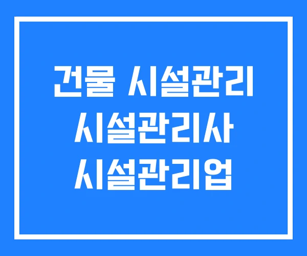 건물 시설관리 시설관리사 시설관리업