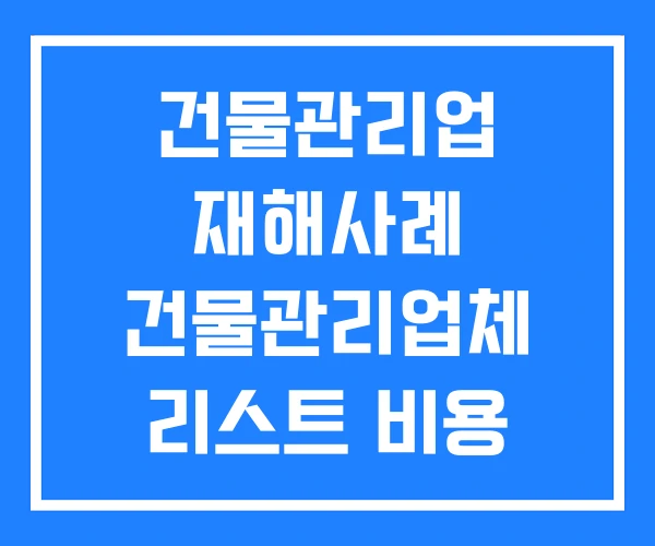 건물관리업 재해사례 건물관리업체 리스트 비용 건물관리업 재해사례 건물관리업체 리스트 비용