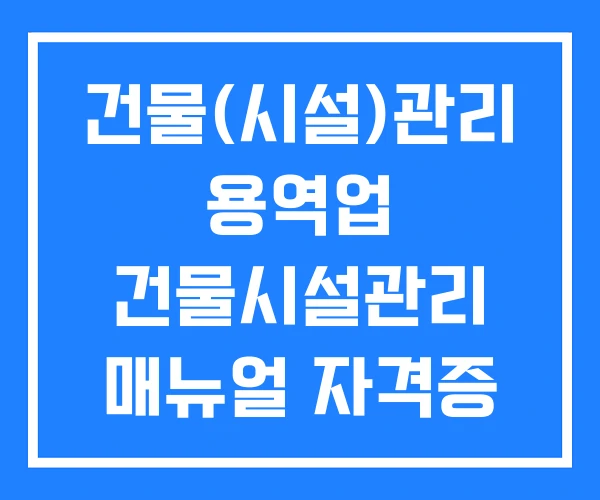 건물(시설)관리 용역업 건물시설관리 매뉴얼 자격증 건물(시설)관리 용역업 건물시설관리 매뉴얼 자격증