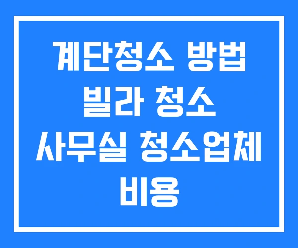 계단청소 방법 빌라 청소 사무실 청소업체 비용 계단청소 방법 빌라 청소 사무실 청소업체 비용