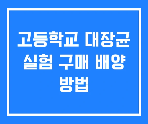 고등학교 대장균 실험 구매 배양 방법 고등학교 대장균 실험 구매 배양 방법