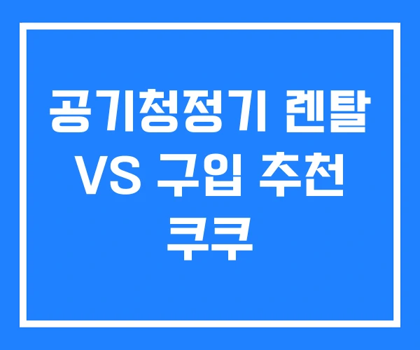 공기청정기 렌탈 VS 구입 추천 쿠쿠