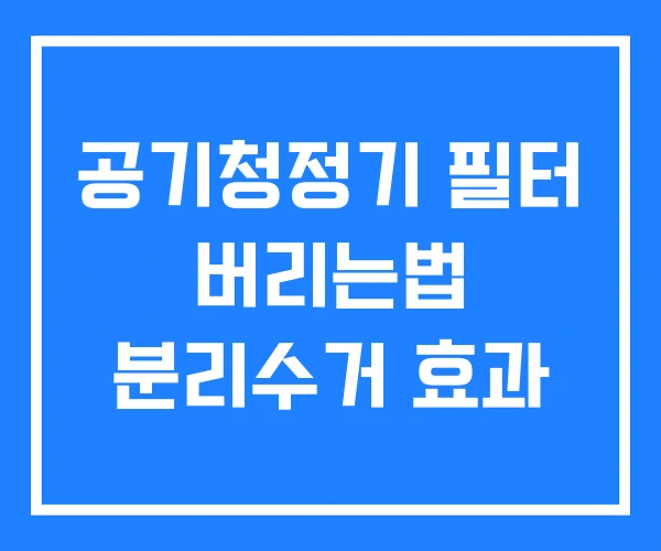 공기청정기 필터 버리는법 분리수거 효과 공기청정기 필터 버리는법 분리수거 효과