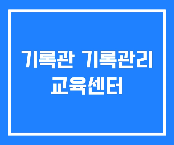 기록관 기록관리 교육센터