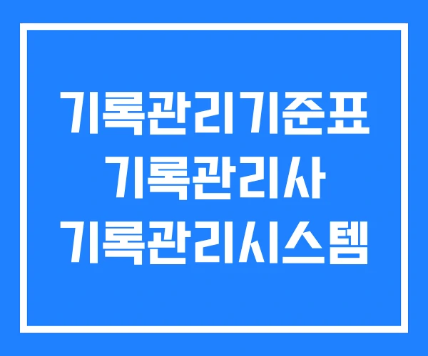 기록관리기준표 기록관리사 기록관리시스템 기록관리기준표 기록관리사 기록관리시스템