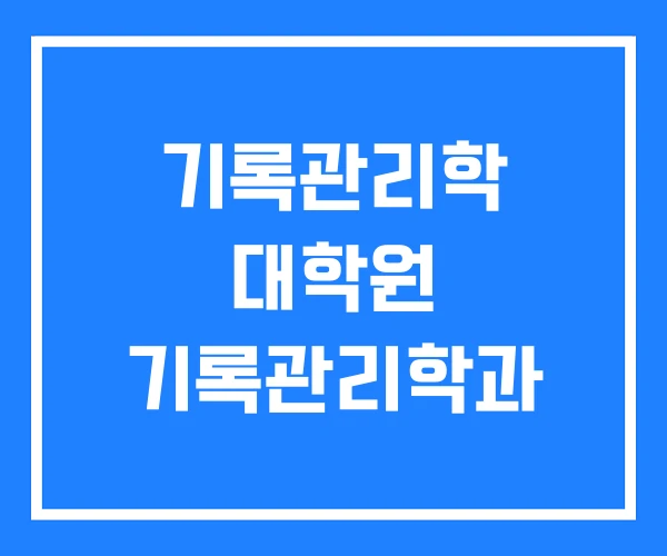 기록관리학 대학원 기록관리학과 기록관리학 대학원 기록관리학과