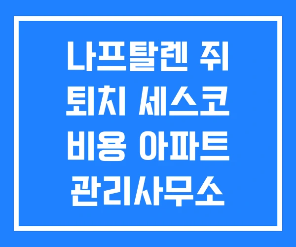 나프탈렌 쥐 퇴치 세스코 비용 아파트 관리사무소 나프탈렌 쥐 퇴치 세스코 비용 아파트 관리사무소