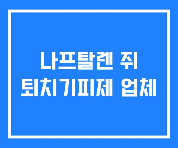 나프탈렌 쥐 퇴치기피제 업체 나프탈렌 쥐 퇴치기피제 업체