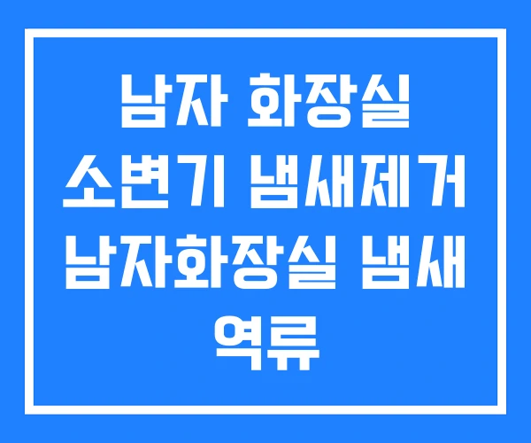 남자 화장실 소변기 냄새제거 남자화장실 냄새 역류