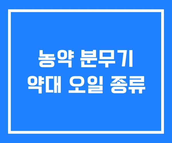 농약 분무기 약대 오일 종류 농약 분무기 약대 오일 종류