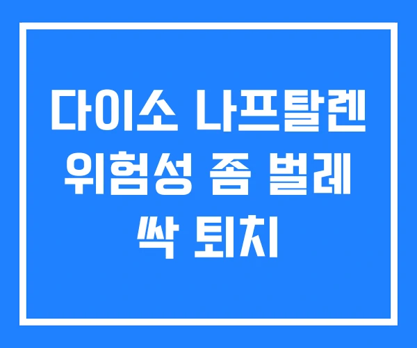 다이소 나프탈렌 위험성 좀 벌레 싹 퇴치 다이소 나프탈렌 위험성 좀 벌레 싹 퇴치