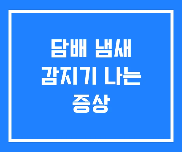 담배 냄새 감지기 나는 증상 담배 냄새 감지기 나는 증상