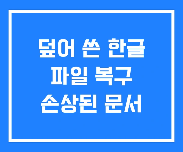 덮어 쓴 한글 파일 복구 손상된 문서 덮어 쓴 한글 파일 복구 손상된 문서