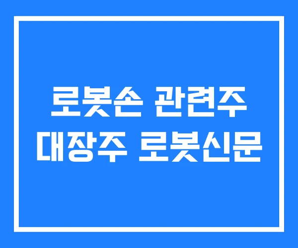 로봇손 관련주 대장주 로봇신문 로봇손 관련주 대장주 로봇신문