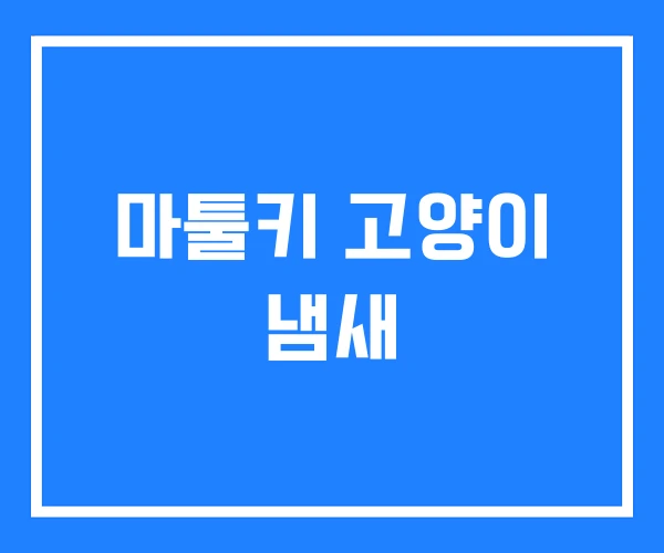 마툴키 고양이 냄새