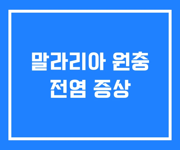 말라리아 원충 전염 증상 말라리아 원충 전염 증상