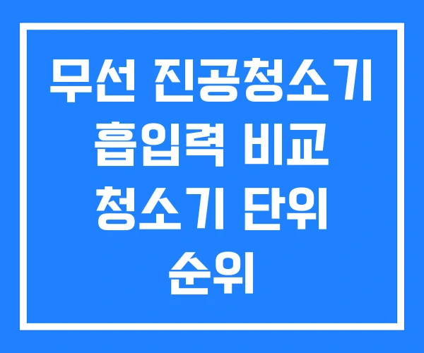 무선 진공청소기 흡입력 비교 청소기 단위 순위