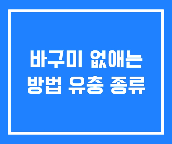 바구미 없애는 방법 유충 종류 바구미 없애는 방법 유충 종류
