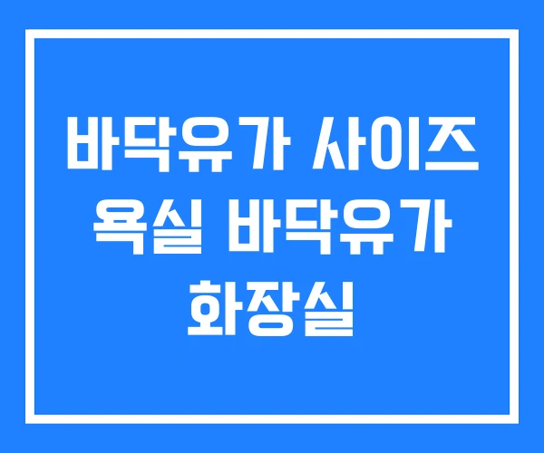 바닥유가 사이즈 욕실 바닥유가 화장실