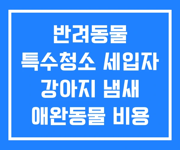 반려동물 특수청소 세입자 강아지 냄새 애완동물 비용