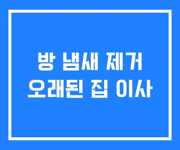 방 냄새 제거 오래된 집 이사 방 냄새 제거 오래된 집 이사