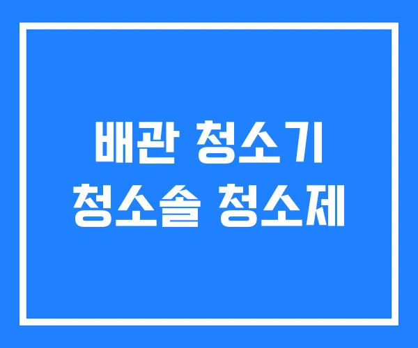 배관 청소기 청소솔 청소제