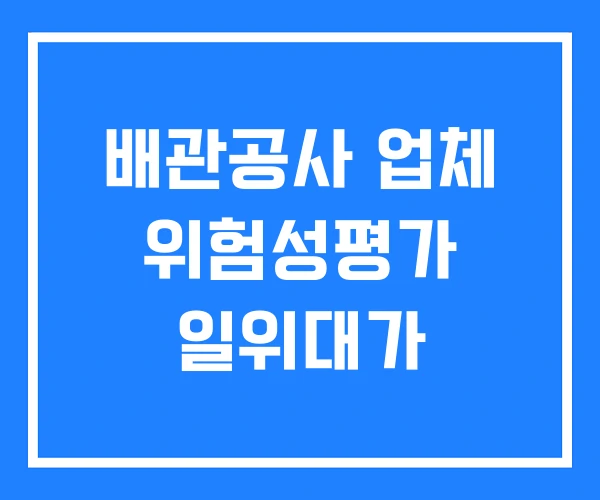 배관공사 업체 위험성평가 일위대가