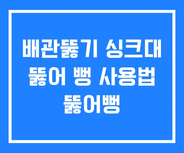 배관뚫기 싱크대 뚫어 뻥 사용법 뚫어뻥 배관뚫기 싱크대 뚫어 뻥 사용법 뚫어뻥