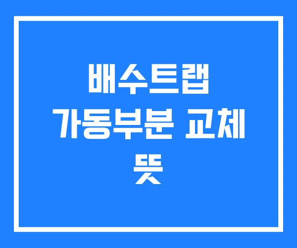 배수트랩 가동부분 교체 뜻