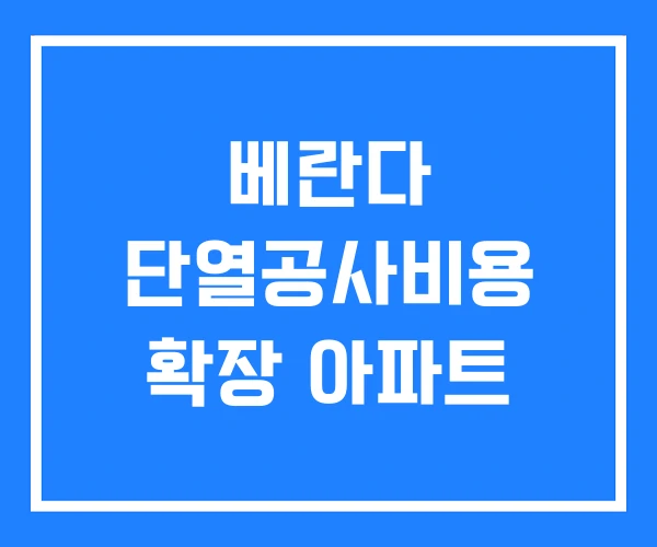 베란다 단열공사비용 확장 아파트