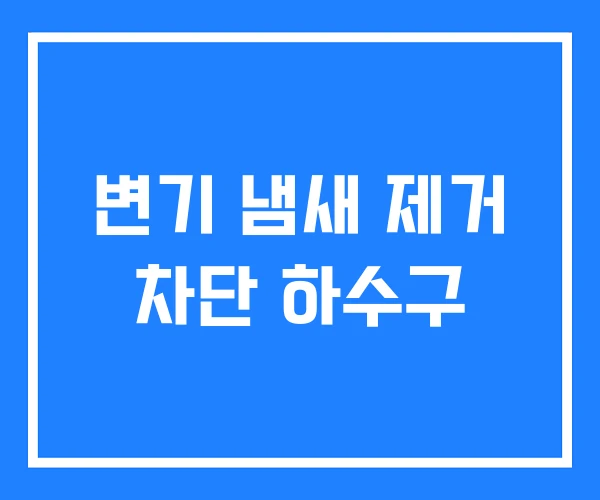 변기 냄새 제거 차단 하수구
