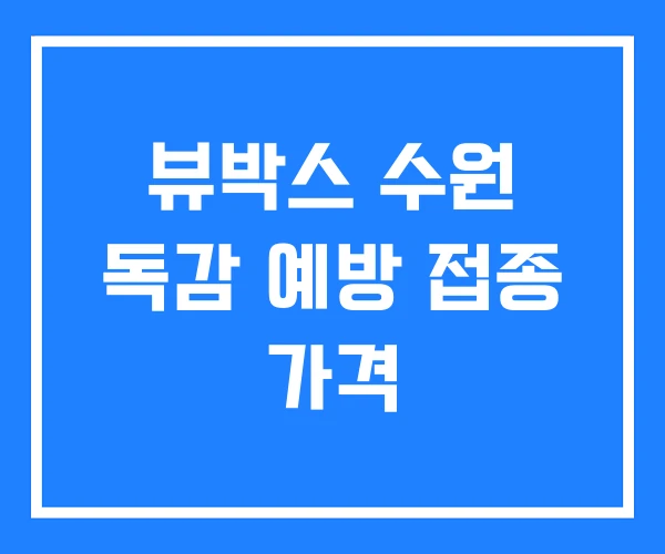 뷰박스 수원 독감 예방 접종 가격 뷰박스 수원 독감 예방 접종 가격