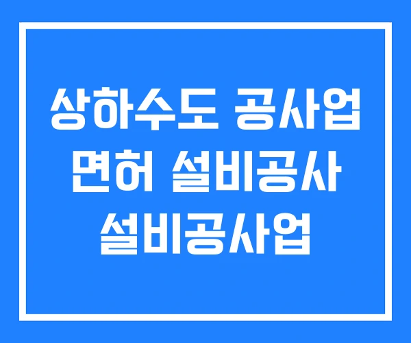 상하수도 공사업 면허 설비공사 설비공사업 상하수도 공사업 면허 설비공사 설비공사업