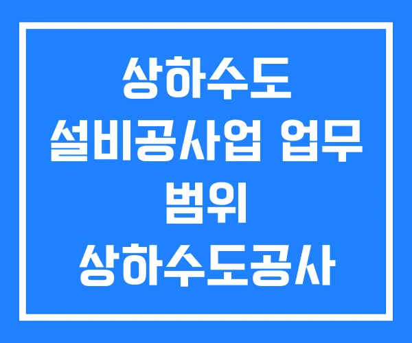 상하수도 설비공사업 업무 범위 상하수도공사 면허 시방서 상하수도 설비공사업 업무 범위 상하수도공사 면허 시방서