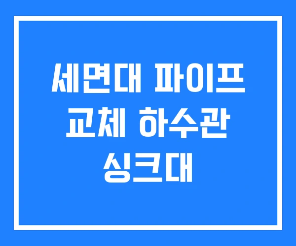 세면대 파이프 교체 하수관 싱크대