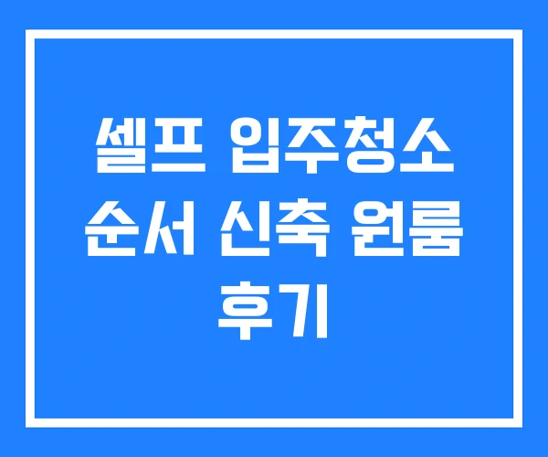 셀프 입주청소 순서 신축 원룸 후기 셀프 입주청소 순서 신축 원룸 후기