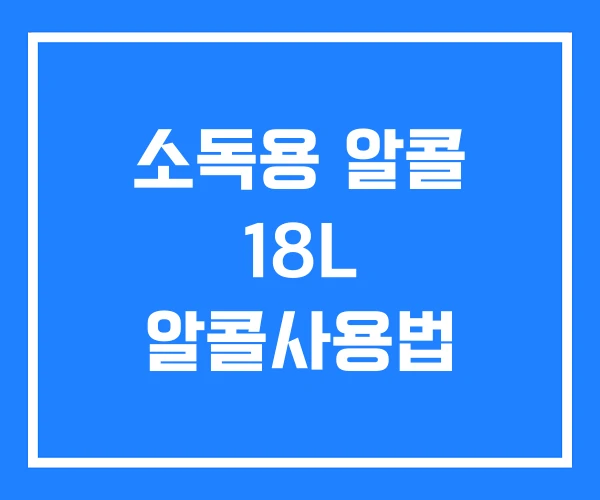 소독용 알콜 18L 알콜사용법 소독용 알콜 18L 알콜사용법