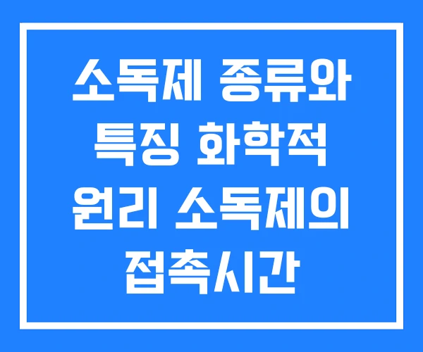 소독제 종류와 특징 화학적 원리 소독제의 접촉시간 소독제 종류와 특징 화학적 원리 소독제의 접촉시간