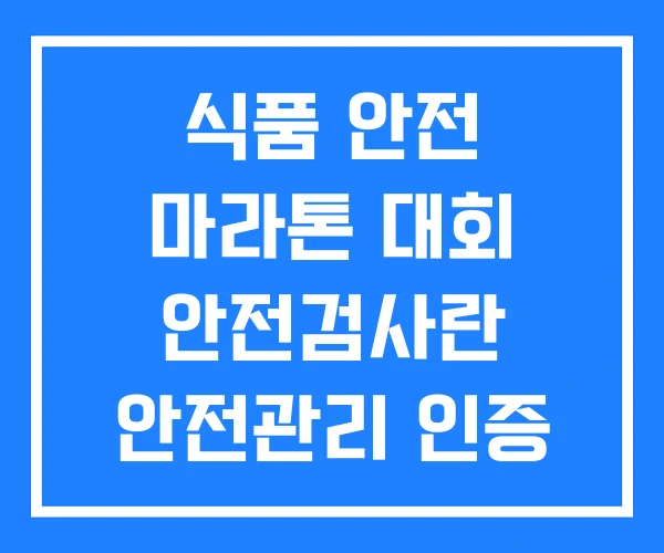 식품 안전 마라톤 대회 안전검사란 안전관리 인증 식품 안전 마라톤 대회 안전검사란 안전관리 인증