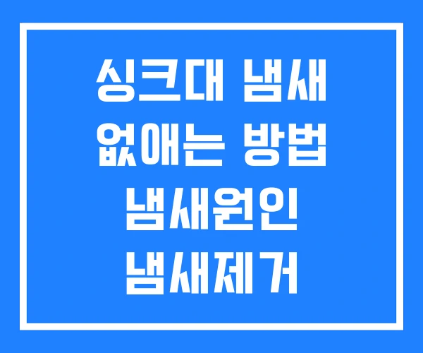 싱크대 냄새 없애는 방법 냄새원인 냄새제거