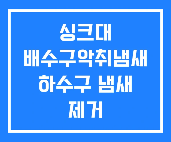 싱크대 배수구악취냄새 하수구 냄새 제거