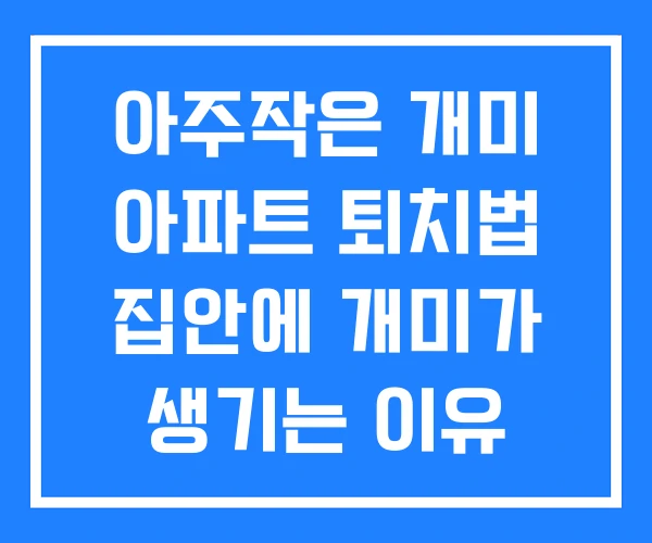 아주작은 개미 아파트 퇴치법 집안에 개미가 생기는 이유