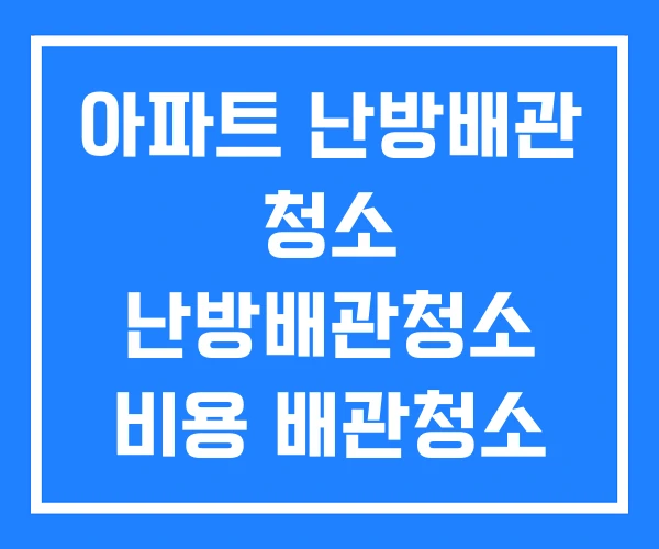 아파트 난방배관 청소 난방배관청소 비용 배관청소