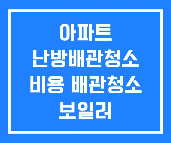 아파트 난방배관청소 비용 배관청소 보일러