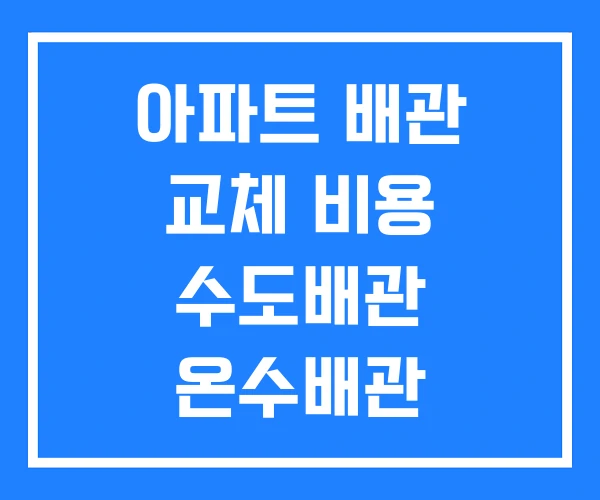 아파트 배관 교체 비용 수도배관 온수배관
